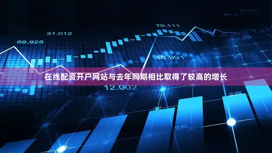在线配资开户网站与去年同期相比取得了较高的增长