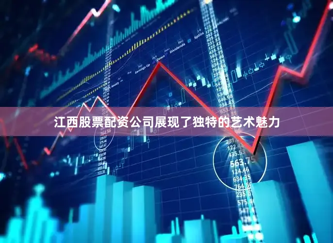 江西股票配资公司展现了独特的艺术魅力